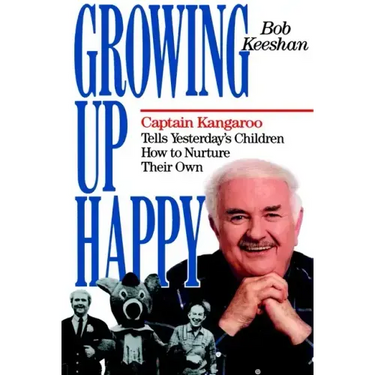 Growing Up Happy: Captain Kangaroo Tells Yesterday's Children How to Nuture Their Own