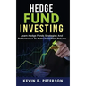 Hedge Fund Investing: Learn Hedge Funds Strategies And Performance To Make Incredible Returns