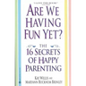 Are We Having Fun Yet?: The 16 Secrets of Happy Parenting