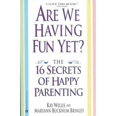Are We Having Fun Yet?: The 16 Secrets of Happy Parenting