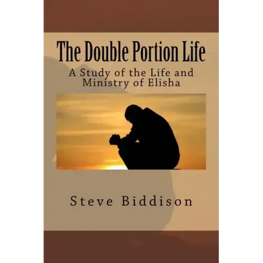 The Double Portion Life: A Study of the Life and Ministry of Elisha