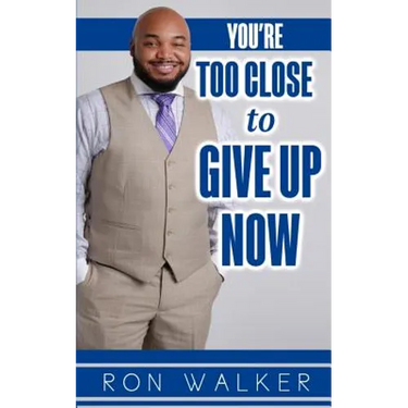 You're Too Close to Give Up Now