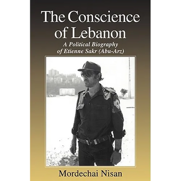The Conscience of Lebanon: A Political Biography of Etienne Sakr (Abu-Arz)