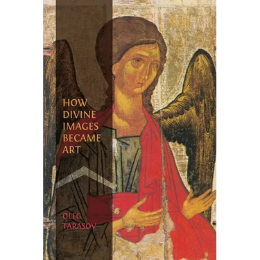 How Divine Images Became Art: Essays on the Rediscovery, Study and Collecting of Medieval Icons in the Belle Époque