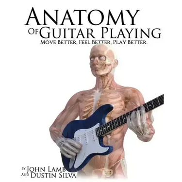 Anatomy of Guitar Playing: Move Better, Feel Better, Play Better