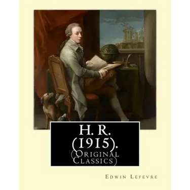 H. R. (1915). By: Edwin Lefevre, (Original Classics): Robert (Bob) Hobart Davis (1869-1942) was an American editor and photographer. (H.R).