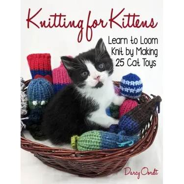 Knitting for Kittens: Learn to Loom Knit by Making 25 Cat Toys