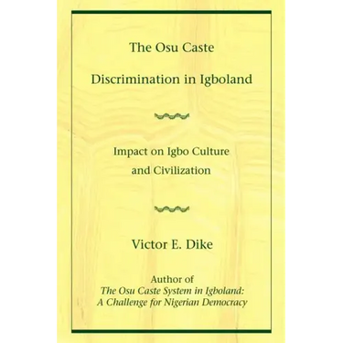 The Osu Caste Discrimination in Igboland: Impact on Igbo Culture and Civilization