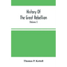 History Of The Great Rebellion: From Its Commencement To Its Close, Giving An Account Of Its Origin, The Secession Of The Southern States, And The For