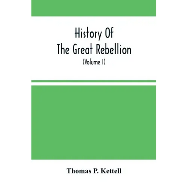 History Of The Great Rebellion: From Its Commencement To Its Close, Giving An Account Of Its Origin, The Secession Of The Southern States, And The For