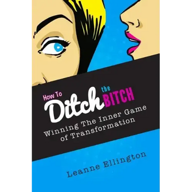 How to Ditch the Bitch: Winning the Inner Game of Transformation