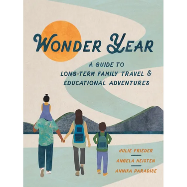 Wonder Year: A Guide to Long-Term Family Travel and Worldschooling
