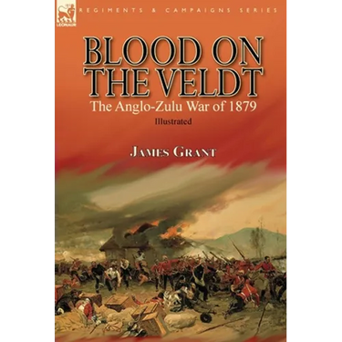 Blood on the Veldt: the Anglo-Zulu War of 1879