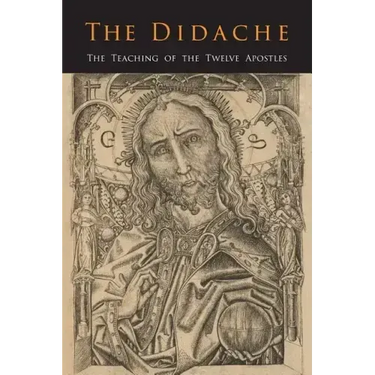 The Didache: The Teaching of the Twelve Apostles