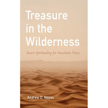 Treasure in the Wilderness: Desert Spirituality for Uncertain Times