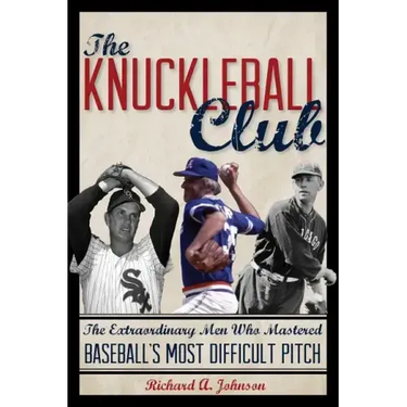 The Knuckleball Club: The Extraordinary Men Who Mastered Baseball's Most Difficult Pitch