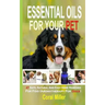 Essential Oils For Your Pet: 47 Safe, Natural And Easy Home Remedies For Fido (Aromatherapy for Dogs)