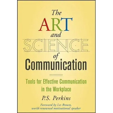 The Art and Science of Communication: Tools for Effective Communication in the Workplace