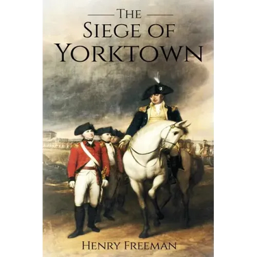 Siege of Yorktown: The Last Major Land Battle of the American Revolutionary War (Battle of Yorktown - Surrender at Yorktown - Siege of Little York)