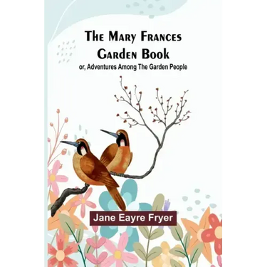 The Mary Frances Garden Book; or, Adventures Among the Garden People