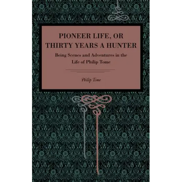 Pioneer Life; or, Thirty Years a Hunter: Being Scenes and Adventures in the Life of Philip Tome