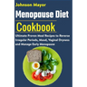 Menopause Diet Cookbook: Ultimate Proven Meal Recipe to Reverse Irregular Periods, Mood, Vaginal Dryness and Manage Early Menopause