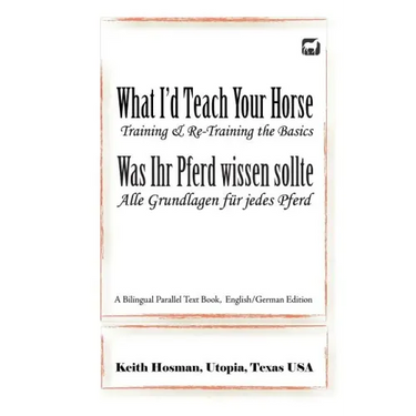 What I'd Teach Your Horse / Was Ihr Pferd wissen sollte: A Bilingual Parallel Text Book, English/German Edition