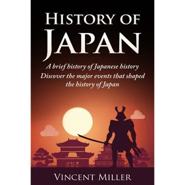 History of Japan: A Brief History of Japanese History - Discover the Major Events That Shaped the History of Japan