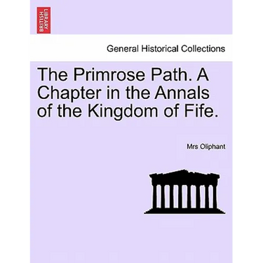 The Primrose Path. a Chapter in the Annals of the Kingdom of Fife.