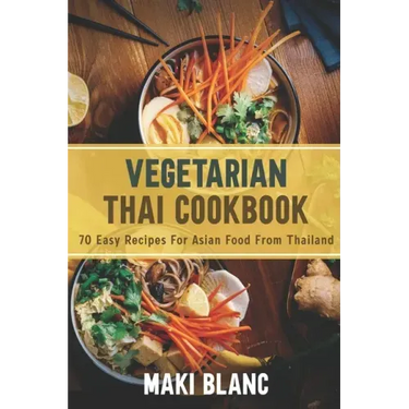 Vegetarian Thai Cookbook: 70 Easy Recipes For Asian Food From Thailand