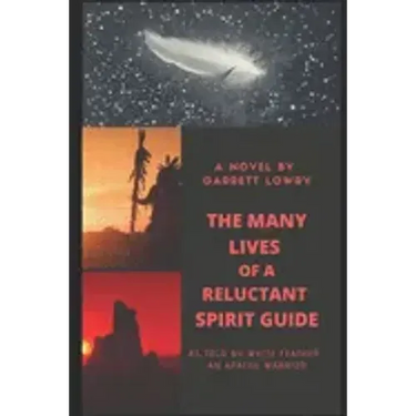 The Many Lives of a Reluctant Spirit Guide: as told by White Feather, an Apache warrior