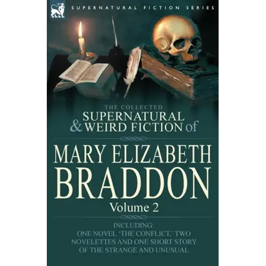 The Collected Supernatural and Weird Fiction of Mary Elizabeth Braddon: Volume 2-Including One Novel 'The Conflict, ' Two Novelettes and One Short Sto