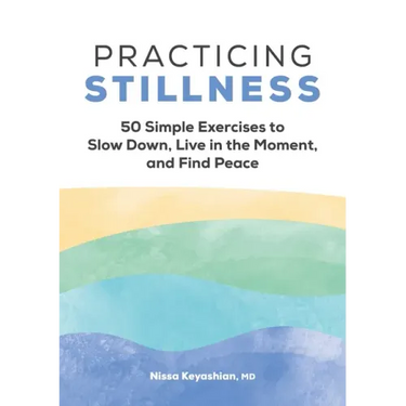 Practicing Stillness: 50 Simple Exercises to Slow Down, Live in the Moment, and Find Peace