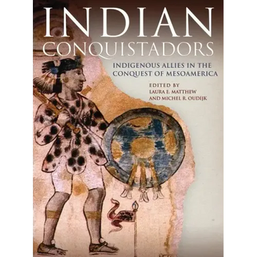 Indian Conquistadors: Indigenous Allies in the Conquest of Mesoamerica