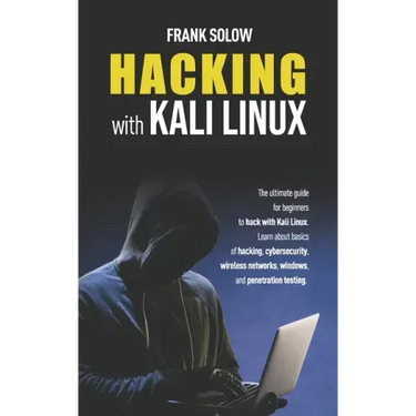 Hacking With Kali Linux: The Ultimate Guide For Beginners To Hack With Kali Linux. Learn About Basics Of Hacking, Cybersecurity, Wireless Netwo