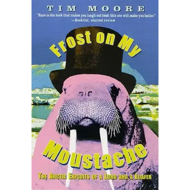 Frost on My Moustache: The Arctic Exploits of a Lord and a Loafer