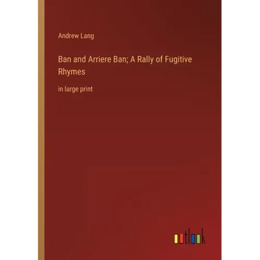 Ban and Arriere Ban; A Rally of Fugitive Rhymes: in large print
