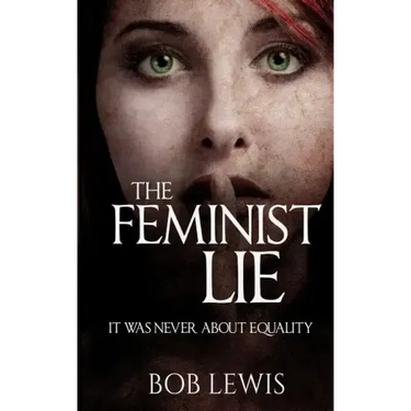 The Feminist Lie: It Was Never About Equality