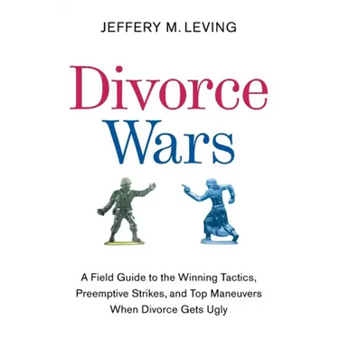 Divorce Wars: A Field Guide to the Winning Tactics, Preemptive Strikes, and Top Maneuvers When Divorce Gets Ugly