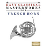 Easy Classical Masterworks for French Horn: Music of Bach, Beethoven, Brahms, Handel, Haydn, Mozart, Schubert, Tchaikovsky, Vivaldi and Wagner