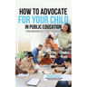 How to Advocate for your Child in Public Education: From Kindergarten to Post-Secondary