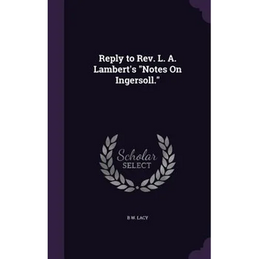 Reply to Rev. L. A. Lambert's "Notes On Ingersoll."