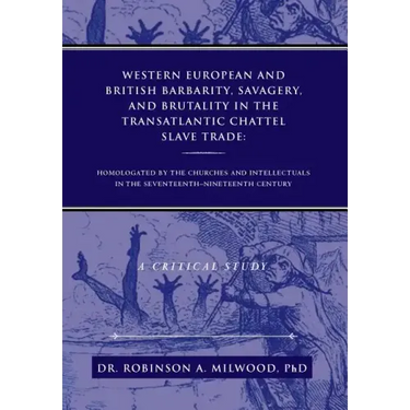 Western European and British Barbarity, Savagery, and Brutality in the Transatlantic Chattel Slave Trade: Homologated by the Churches and Intellectial
