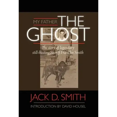 My Father, "The Ghost" - The story of legendary still-busting Sheriff Franklin Smith