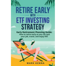 Retire Early with ETF Investing Strategy: Early Retirement Planning Guide: How to retire early so you can quit your job, travel, and enjoy life!
