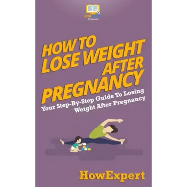 How To Lose Weight After Pregnancy: Your Step-By-Step Guide To Losing Weight After Pregnancy