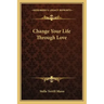Change Your Life Through Love