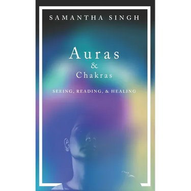 Auras & Chakras Seeing, Reading, and Healing: A beginner's guide to how you can see and use auras and chakras to live a better, more balanced life.