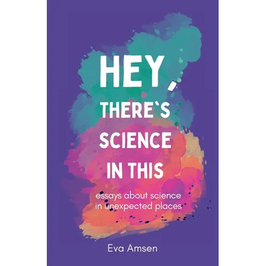 Hey, There's Science In This: Essays about science in unexpected places