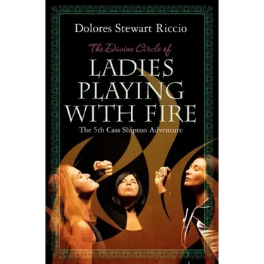 The Divine Circle of Ladies Playing with Fire: The 5th Cass Shipton Adventure